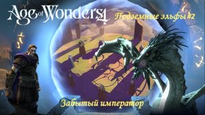 Age of Wonders 4 | Подземные эльфы #2 | Сюжетный мир | Вечный двор | Забытый император