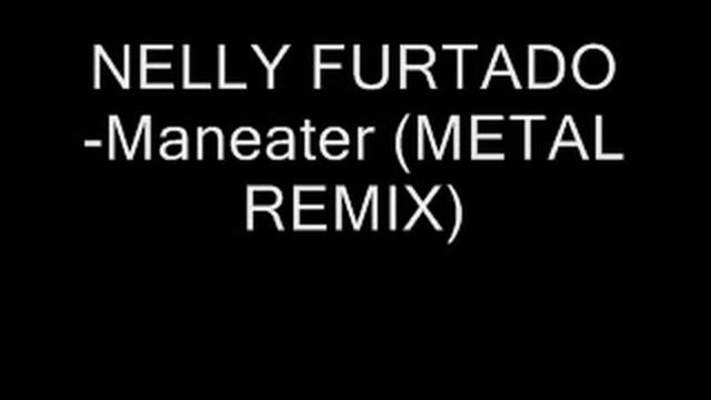 NELLY FURTADO-Maneater (METAL REMIX) смотреть онлайн