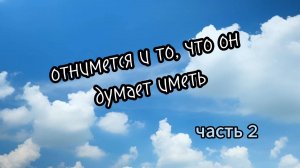 Почему всякому имеющему дастся, а у неимеющего отнимется? Часть 2