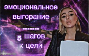 ЭМОЦИОНАЛЬНОЕ ВЫГОРАНИЕ / 5 главных шагов к успеху