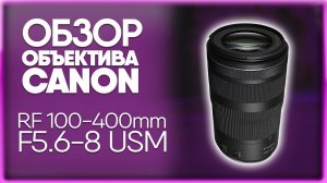 Объектив CANON RF 100-400mm f/5.6-8 IS USM | ОБЗОР