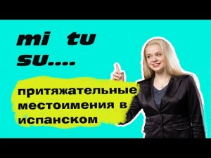ПРИТЯЖАТЕЛЬНЫЕ МЕСТОИМЕНИЯ В ИСПАНСКОМ __ МОЕЕЕЕЕ.