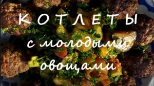 Котлеты с молодыми овощами_ Открой загадку мужской кулинарии!