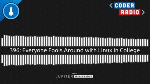 Everyone Fools Around with Linux in College | Coder Radio 396