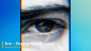 Ara - Zeynep Bastık vokal (piano by VN ft DJ ziya.m21)
