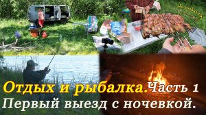 Отдых и рыбалка. Первый выезд с ночевкой.Часть 1