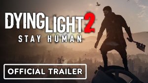 Dying Light 2 Stay Human Official Gameplay Trailer