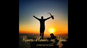 Syntheticsax - River Flows in You (Yiruma Cover)