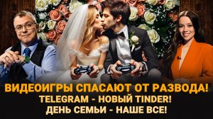 ВИДЕОИГРЫ СПАСАЮТ ОТ РАЗВОДА / TELEGRAM - НОВЫЙ TINDER / ДЕНЬ СЕМЬИ - НАШЕ ВСЁ / ШОУ ИЗВЕСТЬ #324