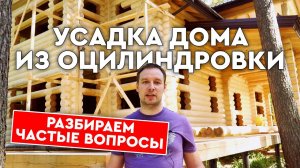 Усадка дома из оцилиндрованного бревна! Разбираем частые вопросы