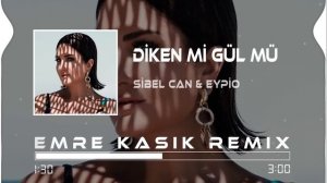 Sibel Can & Eypio - Diken Mi Gül Mü ( Emre Kaşık Remix )