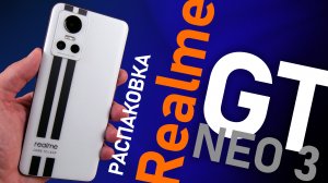 Realme GT NEO 3 150W распаковка и краткий обзор нового мощного смартфона на Dimensity 8100
