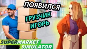 ОТКРЫЛИ СКЛАД! НАНЯЛИ ГРУЗЧИКА! УПРАВЛЯТЬ БИЗНЕСОМ СТАЛО ЛУЧШЕ В SUPERMARKET SIMULATOR [6]