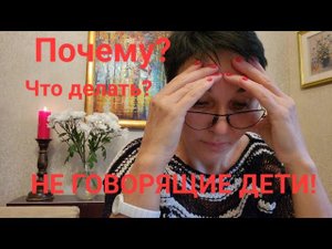 Неговорящие дети! Их становится больше! Почему