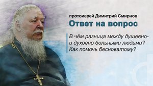 В чём разница между душевно- и духовно больными людьми? Как помочь бесноватому?