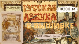 #555 ВЫШИВАЛЬНЫЙ ДНЕВНИК. Эпизод 10. РУССКАЯ АЗБУКА В ВЫШИВКЕ - Обложка – ФИНИШ!!! ? ?