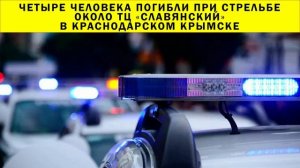 СРОЧНО!!! Четыре человека погибли при стрельбе около ТЦ «Славянский» в краснодарском Крымске