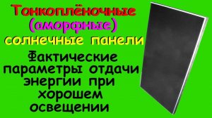 Тонкоплёночные (аморфные) солнечные панели. Фактические параметры.