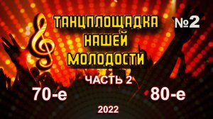 Альбом "ТАНЦПЛОЩАДКА НАШЕЙ МОЛОДОСТИ-2" / Песни для души / Песни нашей молодости / 70-80-е /Часть 2