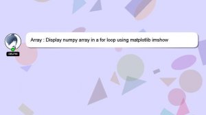 Array : Display numpy array in a for loop using matplotlib imshow