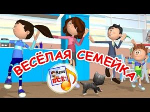 ВЕСЁЛАЯ СЕМЕЙКА. Мульт-песенка для всех. Наше всё!