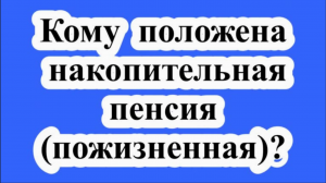 Кому положена накопительная пенсия (пожизненная)?