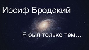 Иосиф Бродский .Я был только тем …