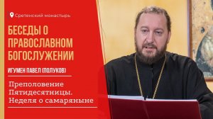 БЕСЕДЫ о православном богослужении. Преполовение Пятидесятницы. Неделя о самаряныне