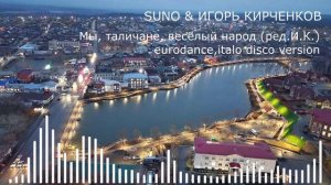 SUNO & ИГОРЬ КИРЧЕНКОВ - Мы, таличане, весёлый народ (ред. И.К.) eurodance, italo disco version