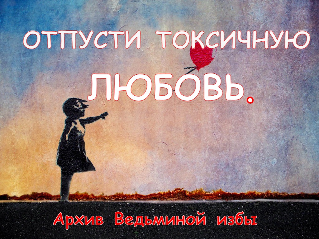 ОТПУСТИ ТОКСИЧНУЮ ЛЮБОВЬ. ▶️ ВЕДЬМИНА ИЗБА ➡ИНГА ХОСРОЕВА
