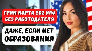 Как получить грин карту EB2 NIW без образования и опыта работы? Иммиграция в США 2024 Айя Балтабек