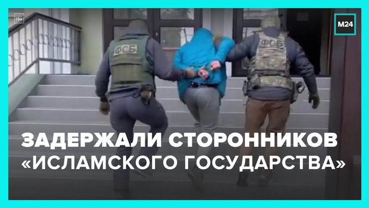 Задержали сторонников "Исламского государства" за подготовку взрыва - Москва 24