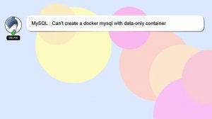 MySQL : Can't create a docker mysql with data-only container