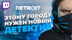 [СТРИМ] ? ЭТОМУ ГОРОДУ НУЖЕН НОВЫЙ ДЕТЕКТИВ ? Detroit: Become Human (Часть 1)