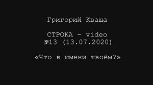 Григорий Кваша. Строка-video №13 (2020.07.13)
Что в имени твоём?