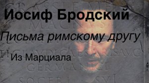 Иосиф Бродский .Письма римскому другу .(из Марциала)