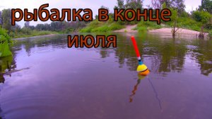Рыбалка на поплавок 25 июля на речке
