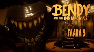 БЕНДИ И ЧЕРНИЛЬНАЯ МАШИНА   Bendy And The Ink Machine - ГЛАВА 5 (ФИНАЛ)