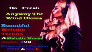 Da Fresh-Anyway The Wind Blows(Melodic Techno House,Melodic House)Мелодик Техно Хаус, #22 .mp4