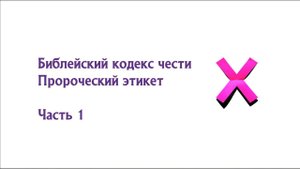 Библейский кодекс чести. Пророческий этикет. Часть 1. Архив школы "Небожители". 2020 г.