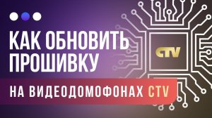 Обновляем прошивку на видеодомофонах CTV