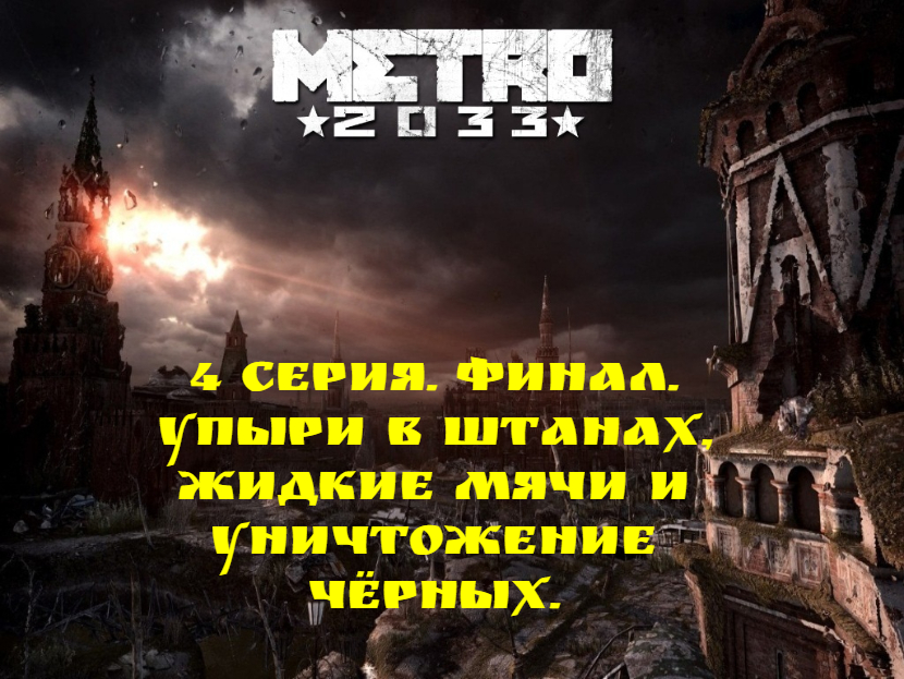 Прохождение Metro 2033. 4 серия. Финал. Упыри в штанах, жидкие "мячи" и уничтожение чёрных.