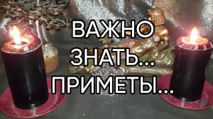 ВАЖНО ЗНАТЬ...ПРИМЕТЫ...