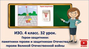 4 кл. ИЗО. 32 урок. Герои-защитники:   памятники героям и защитникам Отечества, героям ВОВ