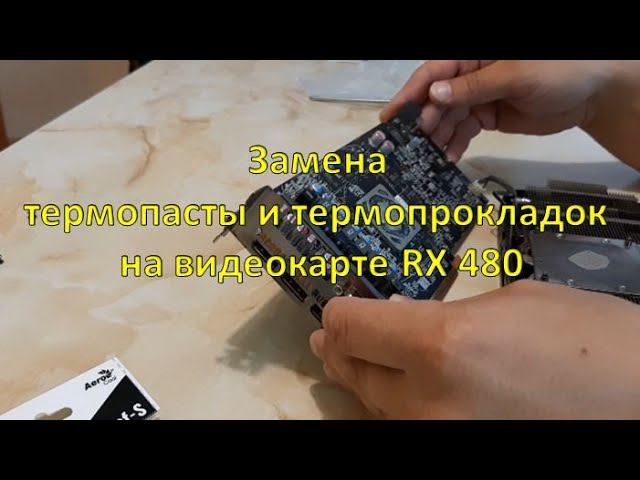 Замена термопасты и термопрокладок на видеокарте RX 480.