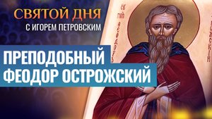 ПРЕПОДОБНЫЙ ФЕОДОР ОСТРОЖСКИЙ / СВЯТОЙ ДНЯ