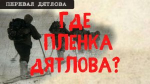 Перевал Дятлова. Где пленка Игоря Дятлова?