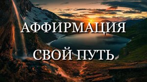 АФФИРМАЦИЯ СВОЙ ПУТЬ