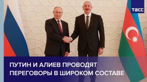 Путин и Алиев проводят переговоры в широком составе