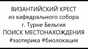 византийский крест г Турне поиск местонахождения. видео 17.11.2019